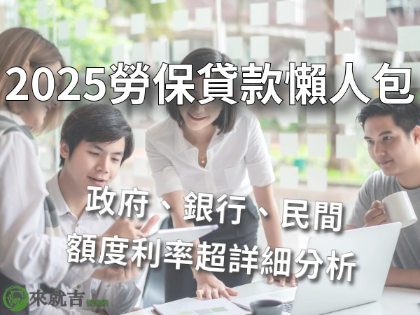 2025 勞保貸款完整懶人包，政府、銀行、民間額度利率超詳細分析，選擇合適的勞保貸款管道。