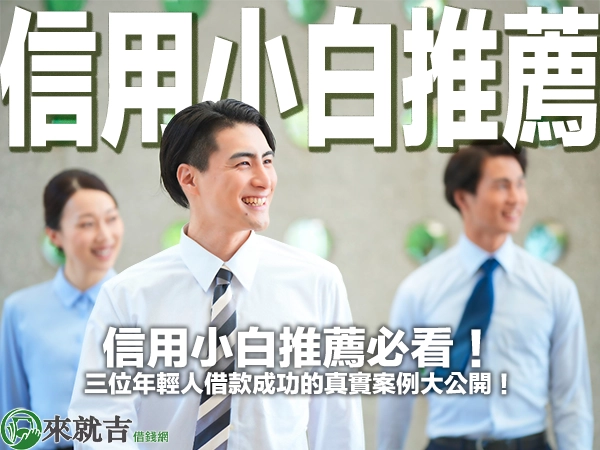 信用小白推薦必看！三位年輕人借款成功的真實案例大公開！