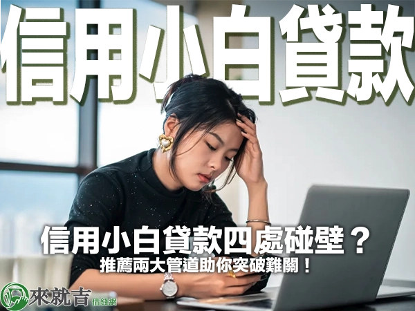 信用小白貸款四處碰壁？推薦兩大管道助你突破難關！
