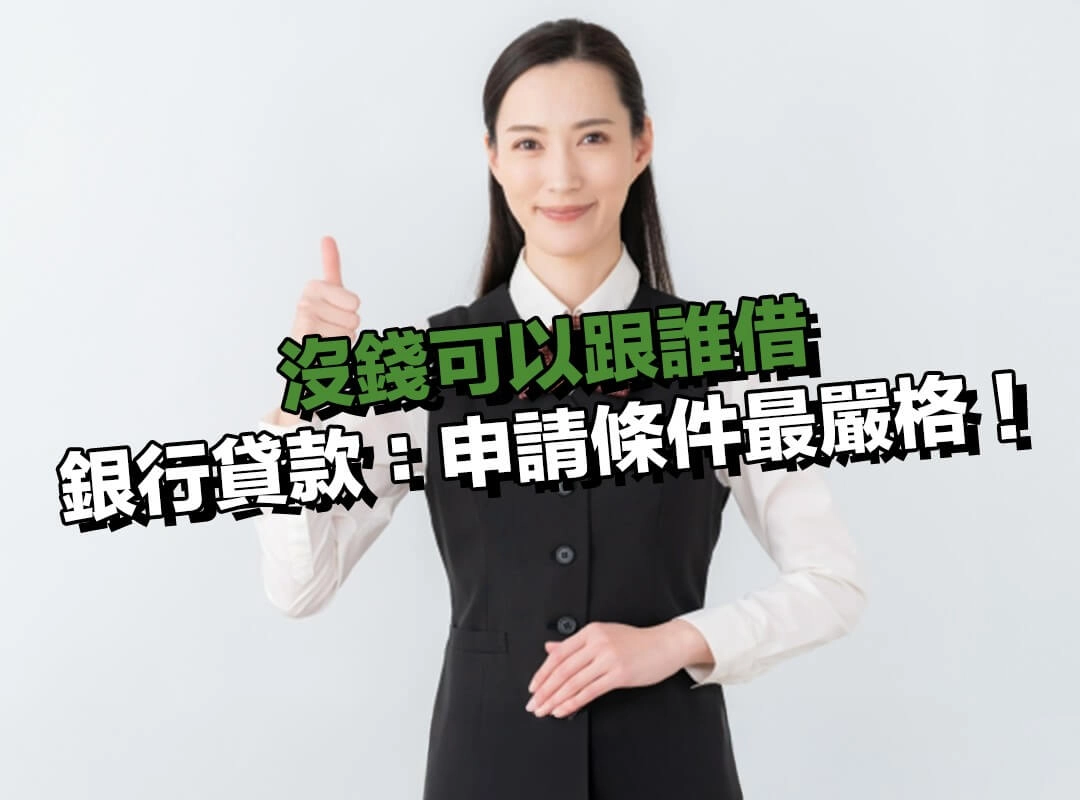 沒錢可以跟誰借？選銀行貸款：利率最低，但申請條件最嚴格！