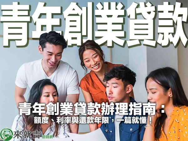 青年創業貸款辦理指南:額度、利率與還款年限,一篇就懂!