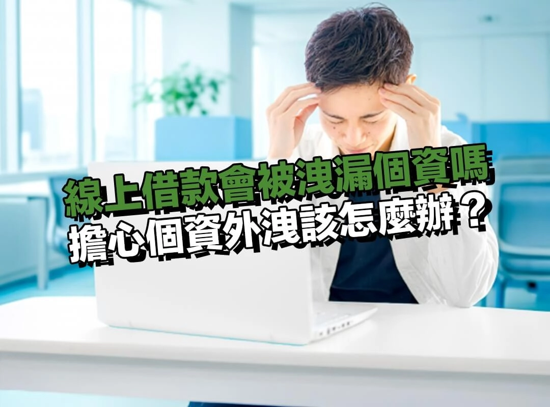 已經在不明的借貸網站填寫了資料,擔心個資外洩該怎麼辦?