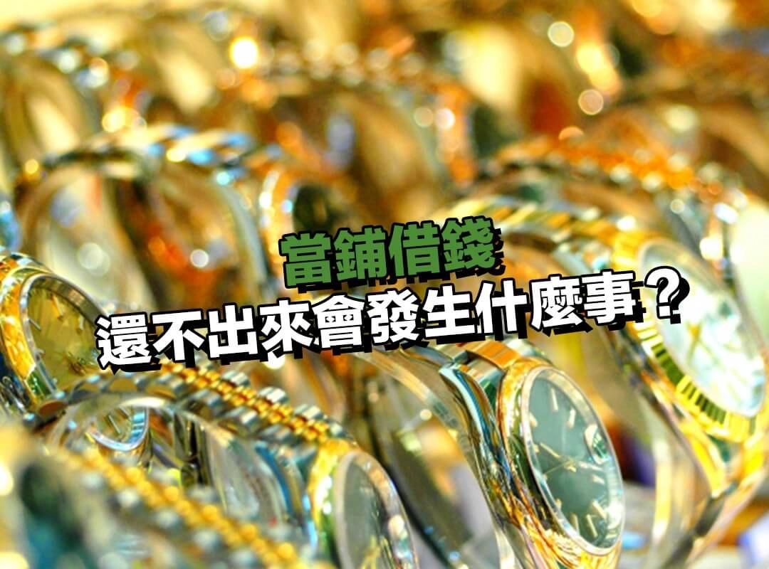如果跟當鋪借錢但最後還不出來,會發生什麼事?