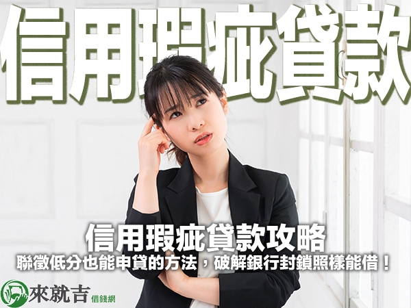 信用瑕疵貸款攻略|聯徵低分也能申貸的方法,破解銀行封鎖照樣能借!