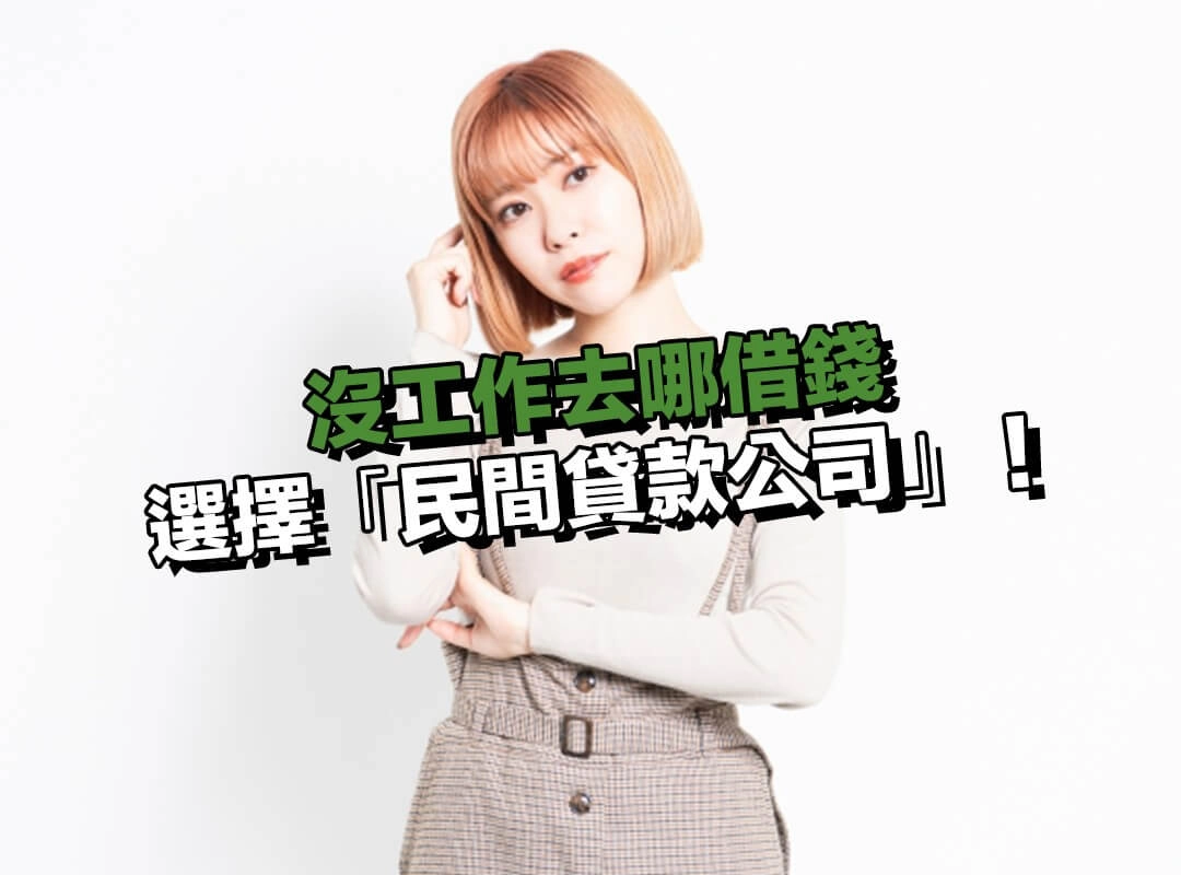 沒工作去哪借錢？選擇「民間貸款公司」，資金來源安全又受法律保障！