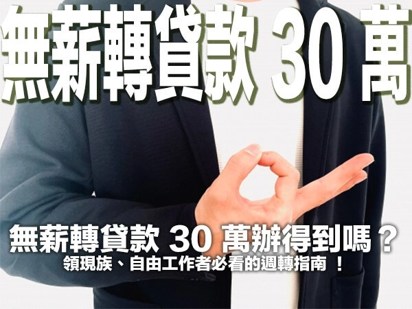 無薪轉貸款 30 萬辦得到嗎？領現族、自由工作者必看的週轉指南 ！