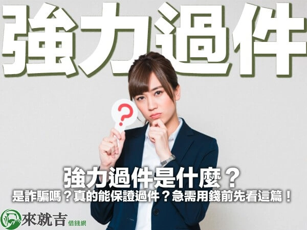 強力過件是什麼？是詐騙嗎？真的能保證過件？急需用錢前先看這篇！