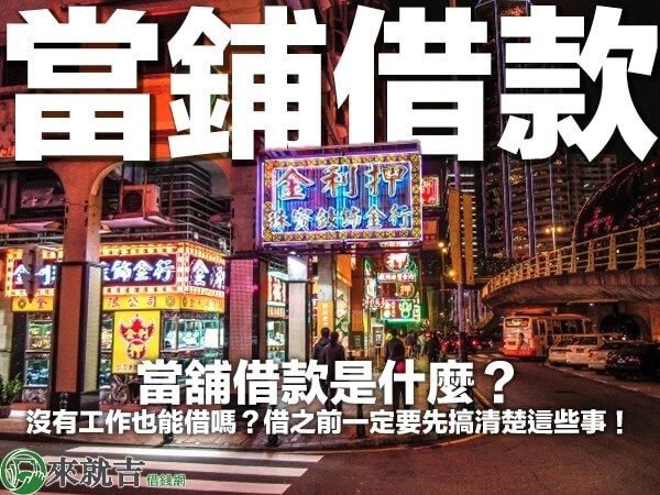 當舖借款是什麼？沒有工作也能借嗎？借之前一定要先搞清楚這些事！